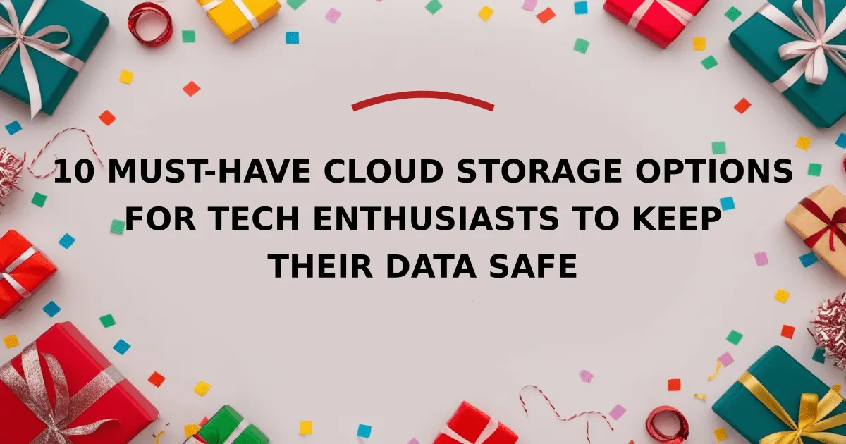 10 Must-Have Cloud Storage Options for Tech Enthusiasts to Keep Their Data Safe